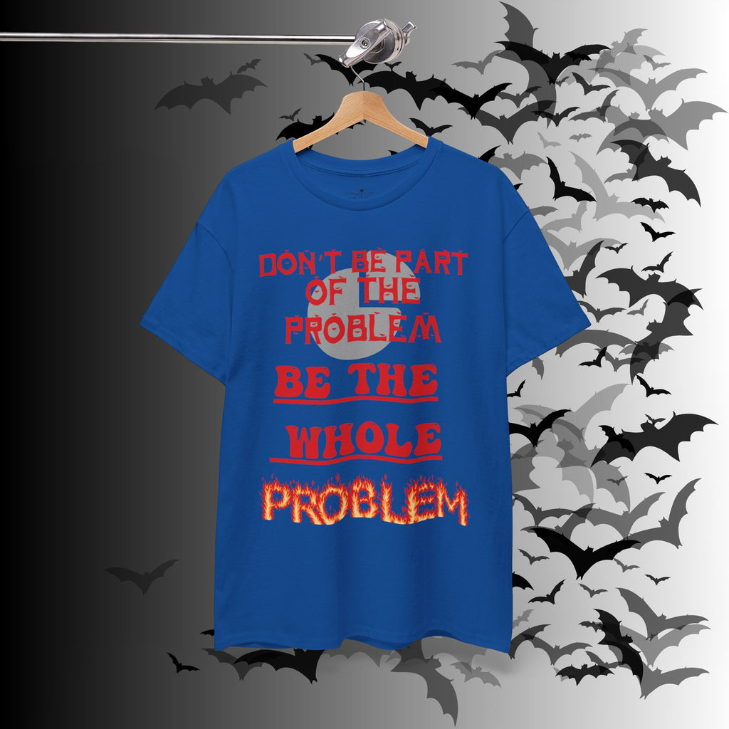 Be The Whole Problem T-Shirt — Funny Gothic Attitude Tee