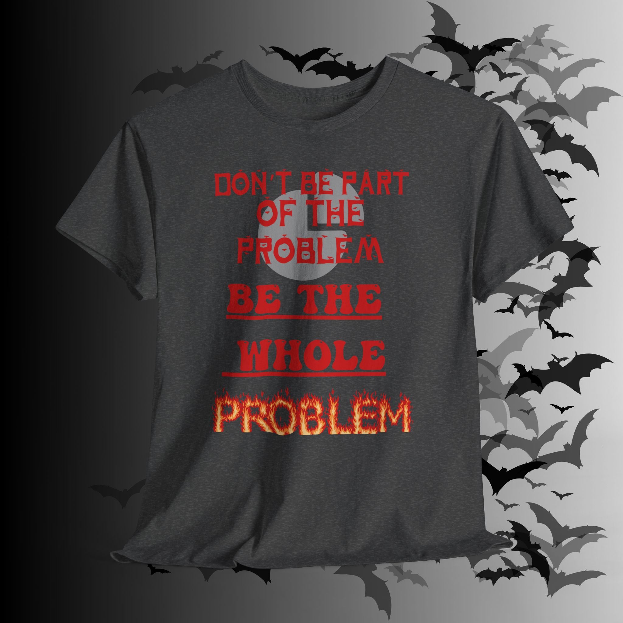 Be The Whole Problem T-Shirt — Funny Gothic Attitude Tee