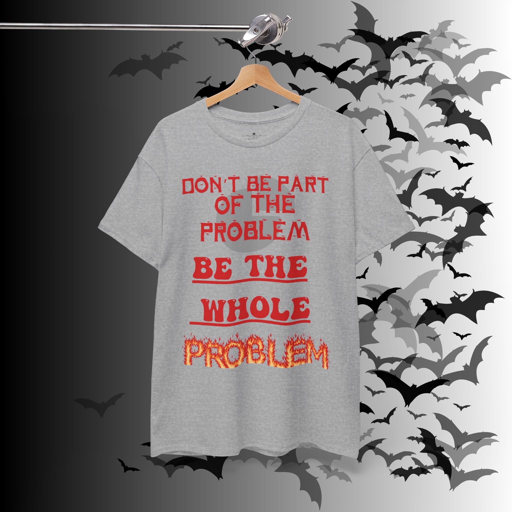 Be The Whole Problem T-Shirt — Funny Gothic Attitude Tee