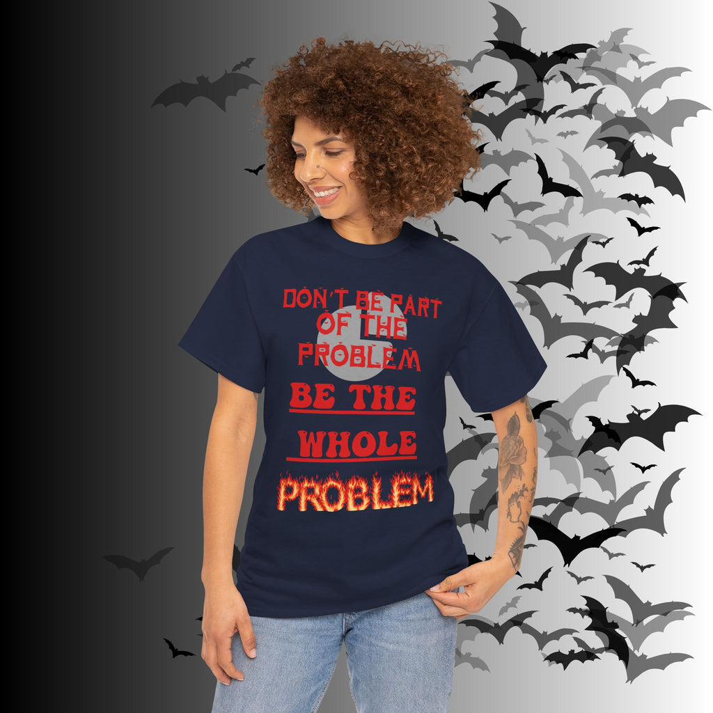 Be The Whole Problem T-Shirt — Funny Gothic Attitude Tee