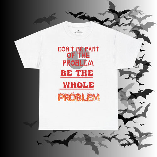 Be The Whole Problem T-Shirt — Funny Gothic Attitude Tee