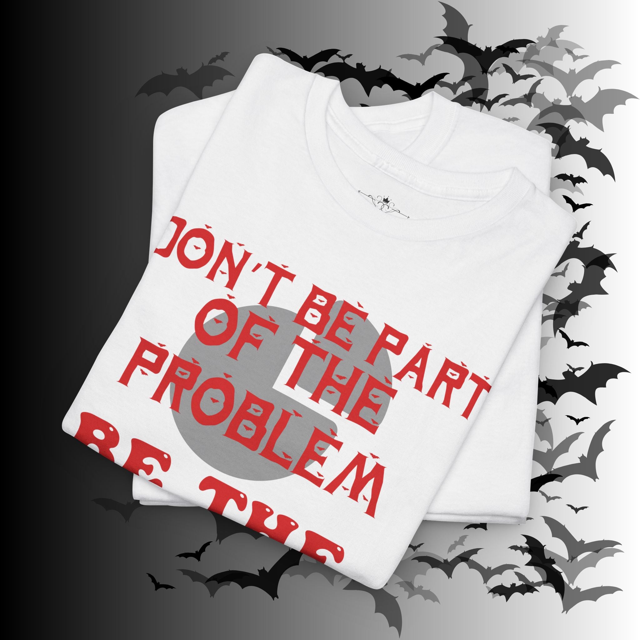 Be The Whole Problem T-Shirt — Funny Gothic Attitude Tee