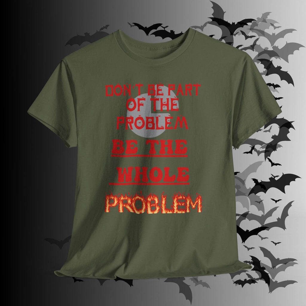 Be The Whole Problem T-Shirt — Funny Gothic Attitude Tee