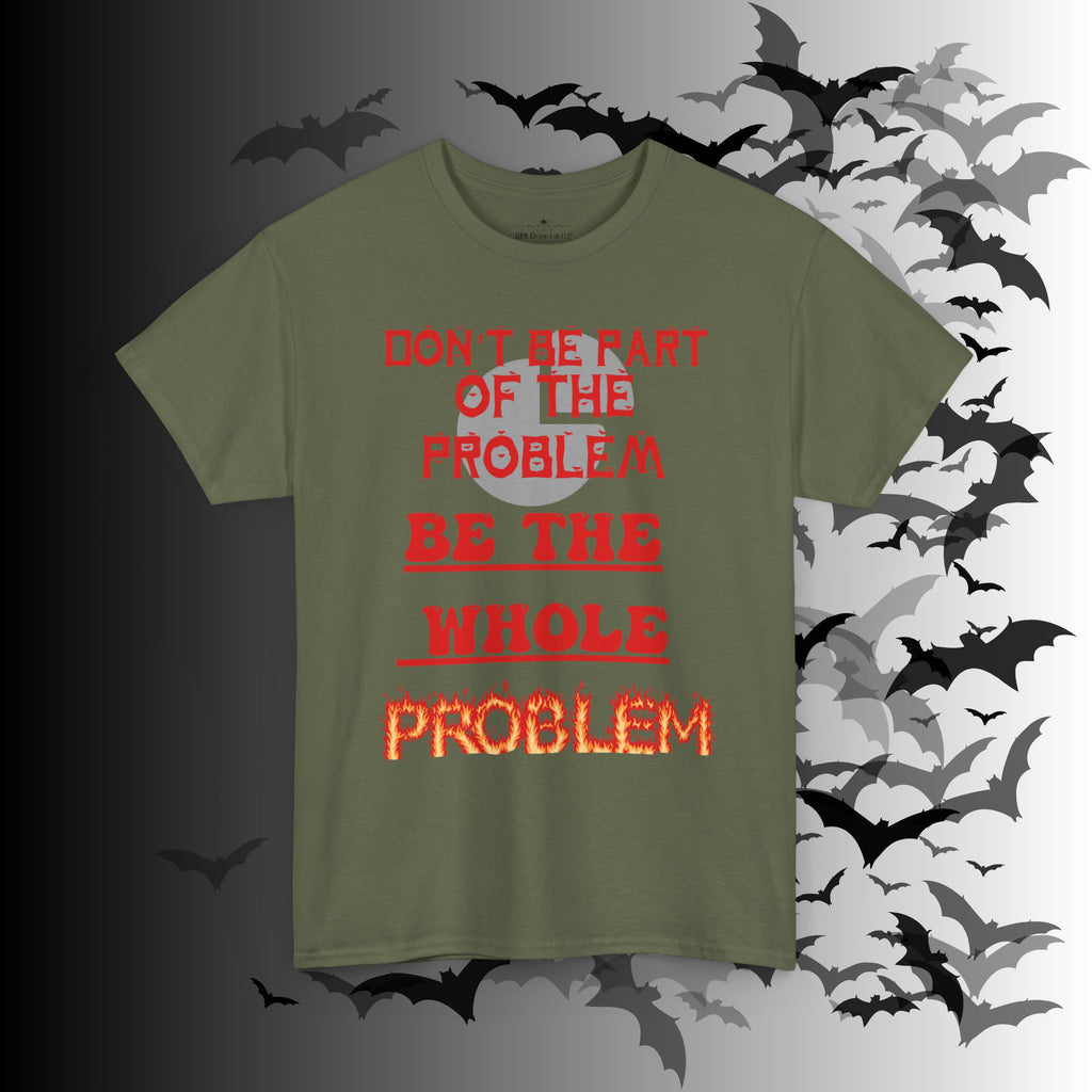 Be The Whole Problem T-Shirt — Funny Gothic Attitude Tee