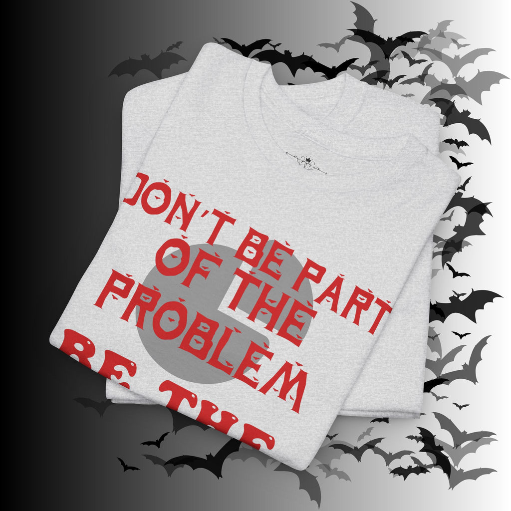 Be The Whole Problem T-Shirt — Funny Gothic Attitude Tee