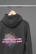 I Stopped Petting My Cat To Be Here Hoodie — Funny Cat Lover Back Print
