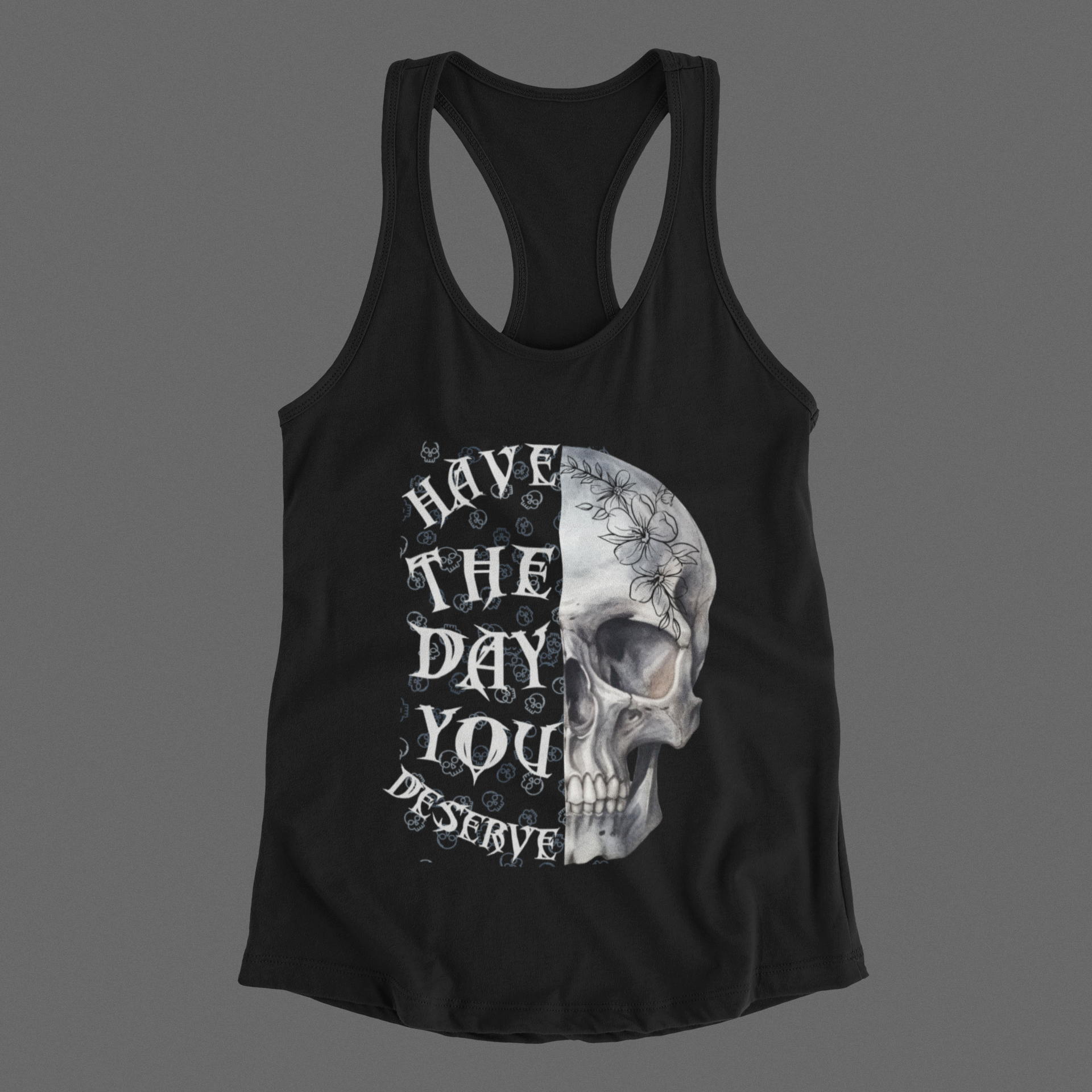 "Have The Day You Deserve" Floral Skull Racerback Tank Top — Whimsigoth Tank