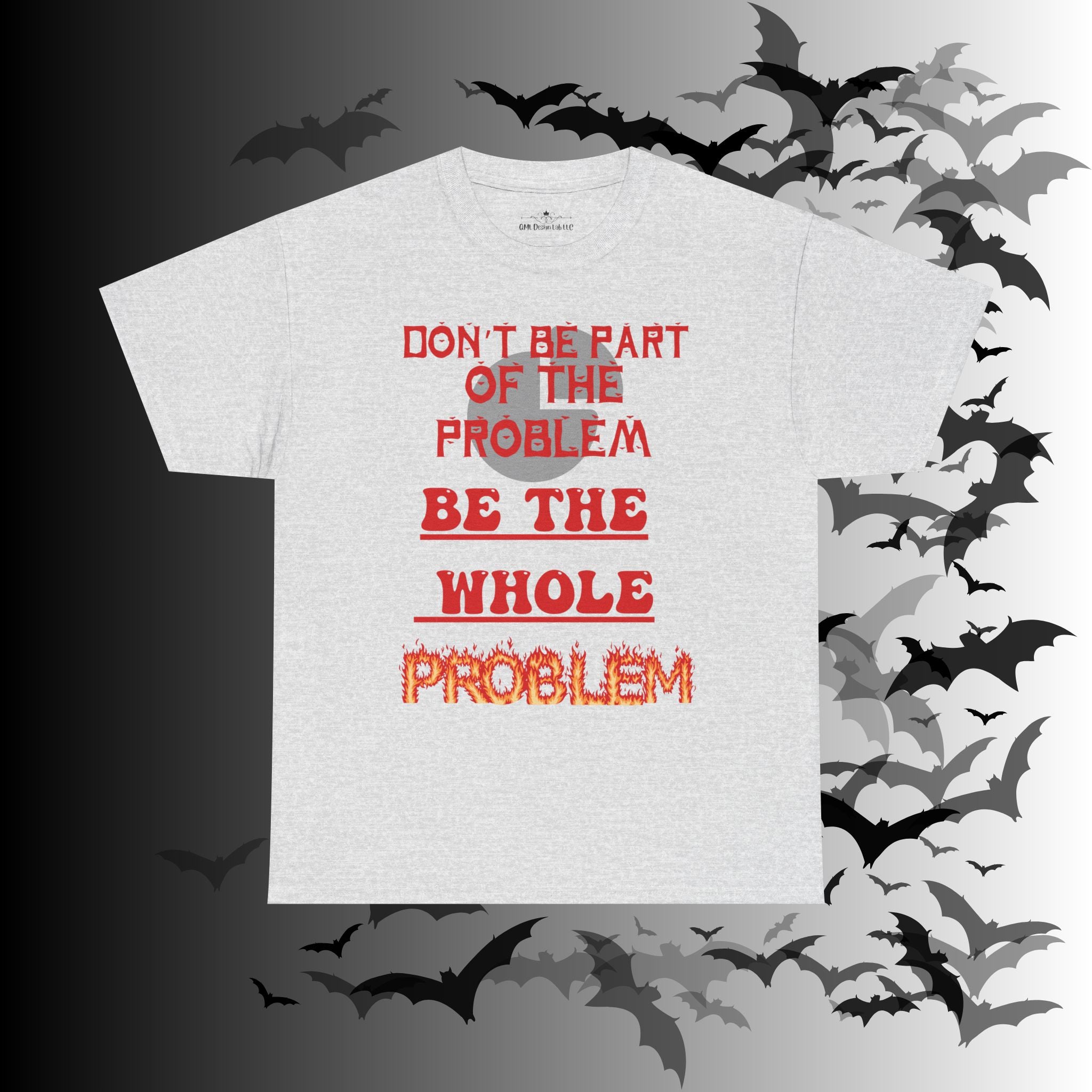 Be The Whole Problem T-Shirt — Funny Gothic Attitude Tee