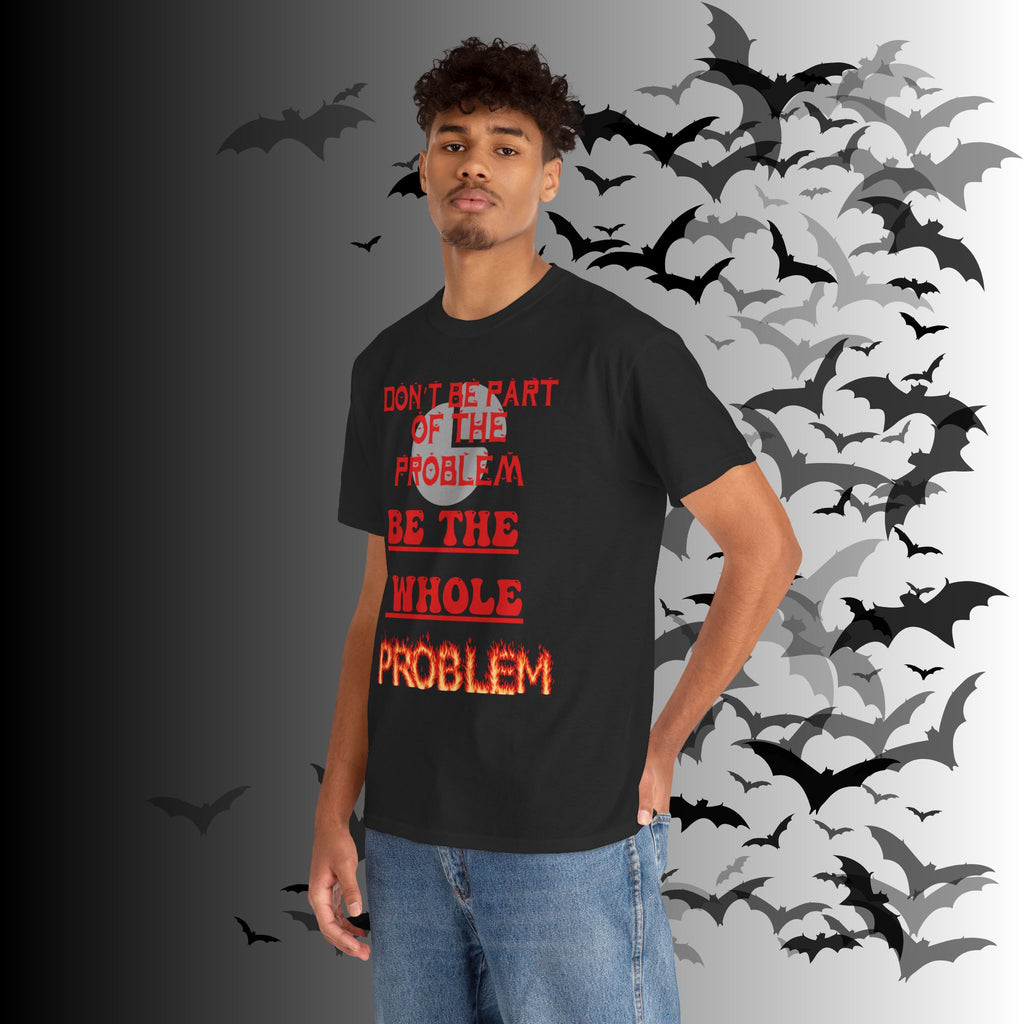 Be The Whole Problem T-Shirt — Funny Gothic Attitude Tee
