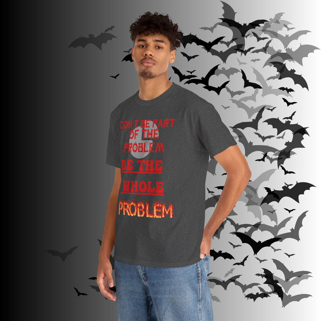 Be The Whole Problem T-Shirt — Funny Gothic Attitude Tee