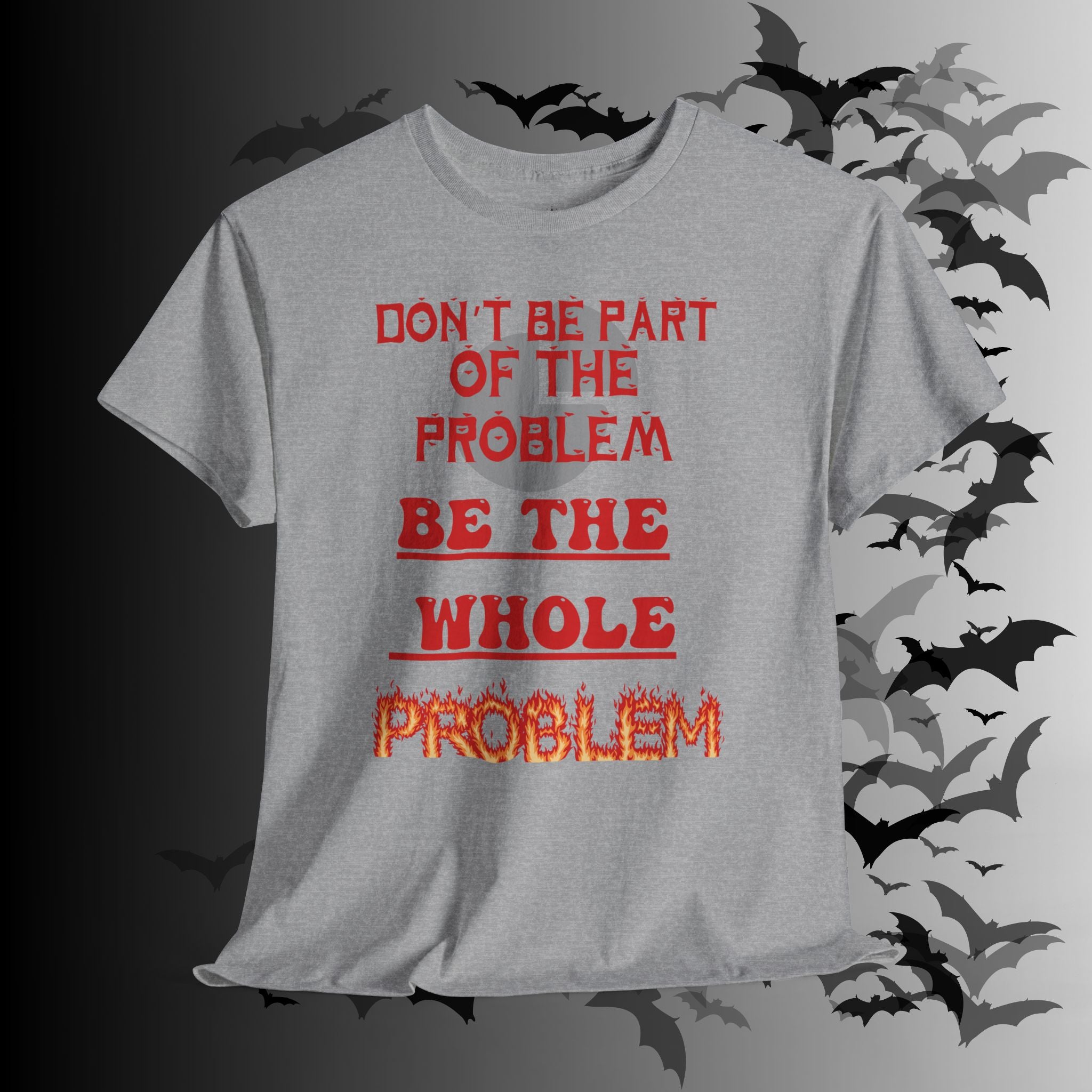 Be The Whole Problem T-Shirt — Funny Gothic Attitude Tee