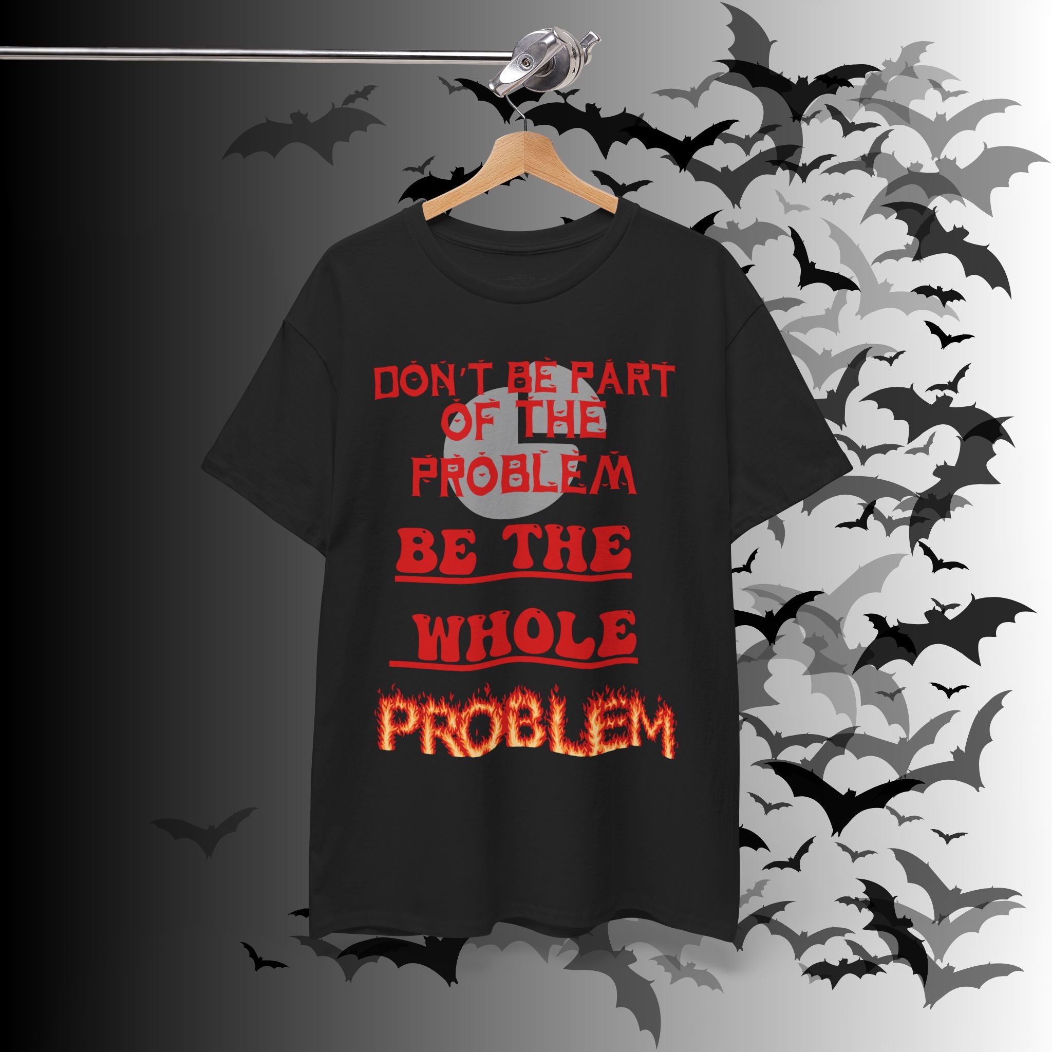 Be The Whole Problem T-Shirt — Funny Gothic Attitude Tee