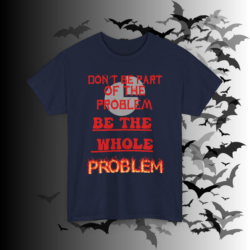 Be The Whole Problem T-Shirt — Funny Gothic Attitude Tee