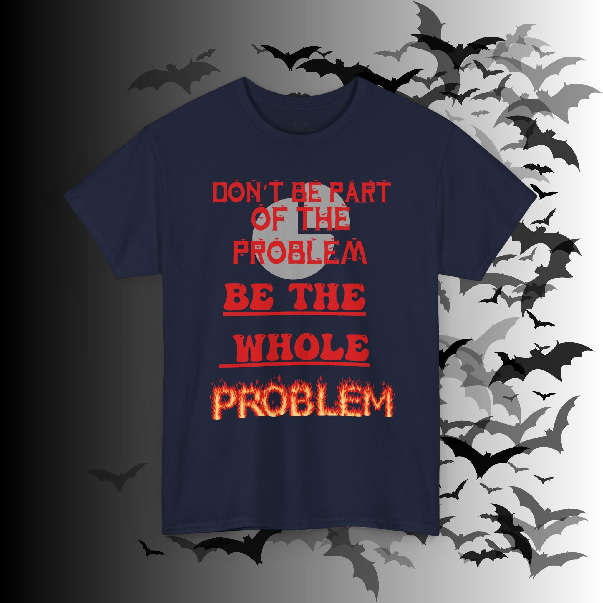 Be The Whole Problem T-Shirt — Funny Gothic Attitude Tee