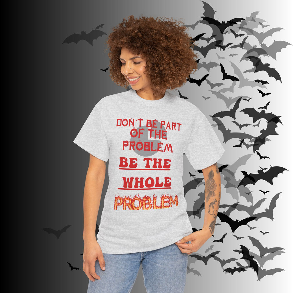 Be The Whole Problem T-Shirt — Funny Gothic Attitude Tee