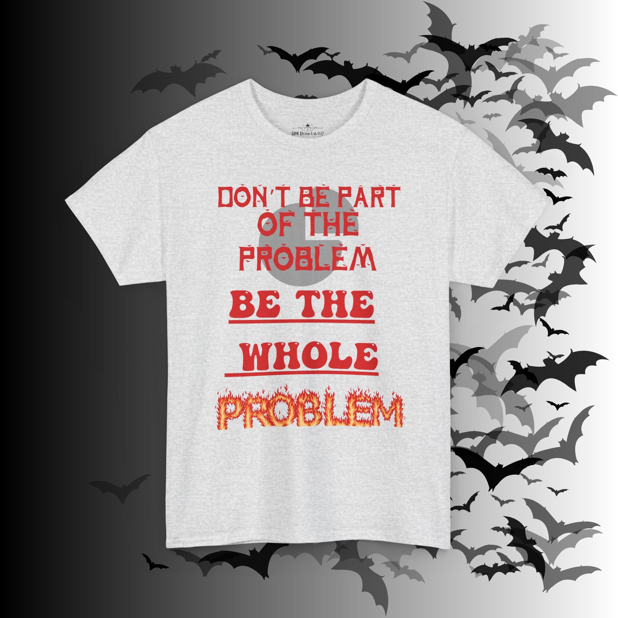 Be The Whole Problem T-Shirt — Funny Gothic Attitude Tee