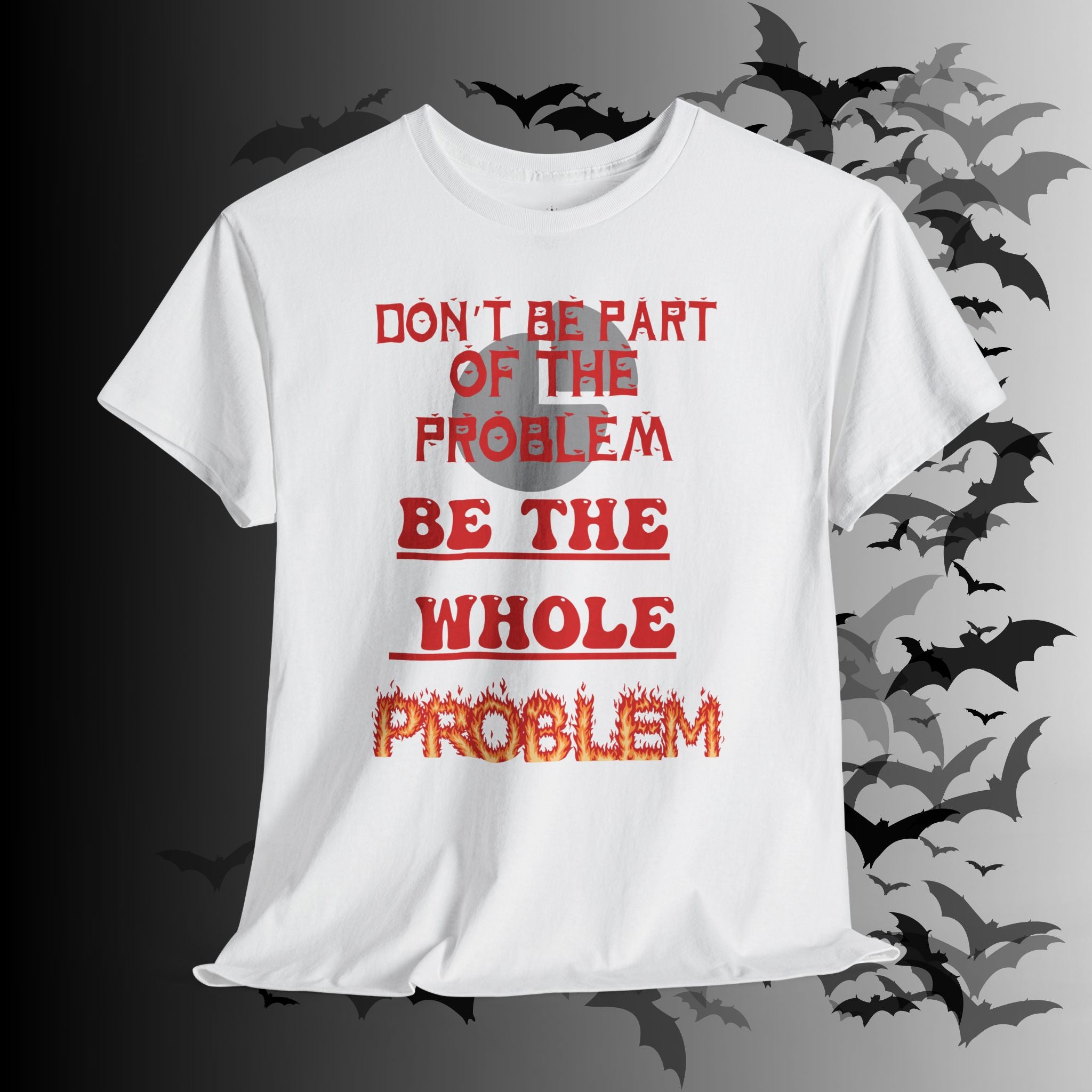 Be The Whole Problem T-Shirt — Funny Gothic Attitude Tee