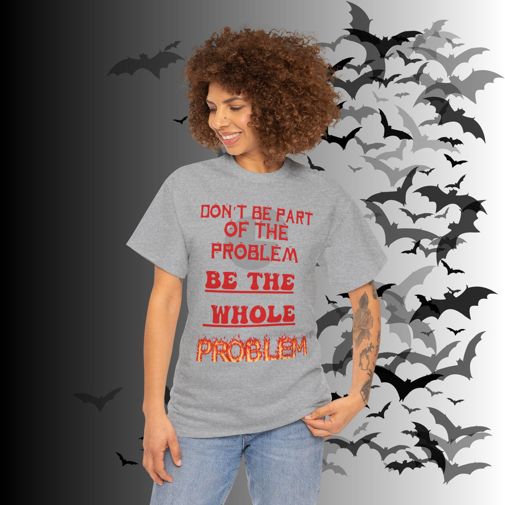 Be The Whole Problem T-Shirt — Funny Gothic Attitude Tee
