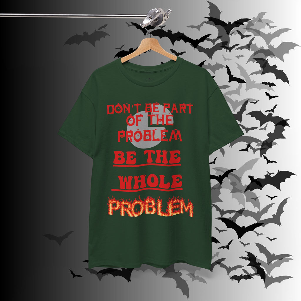 Be The Whole Problem T-Shirt — Funny Gothic Attitude Tee