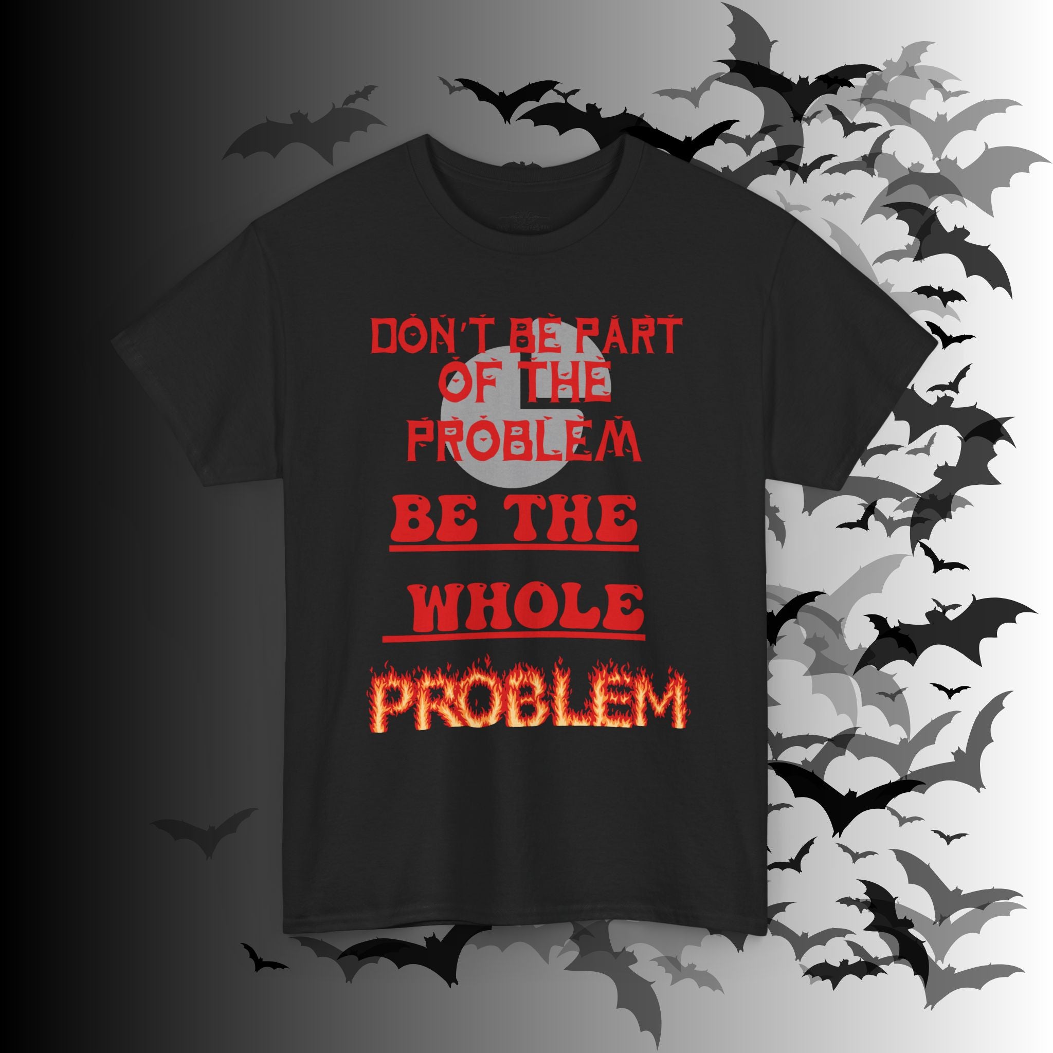 Be The Whole Problem T-Shirt — Funny Gothic Attitude Tee