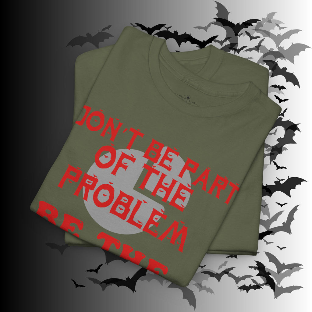 Be The Whole Problem T-Shirt — Funny Gothic Attitude Tee