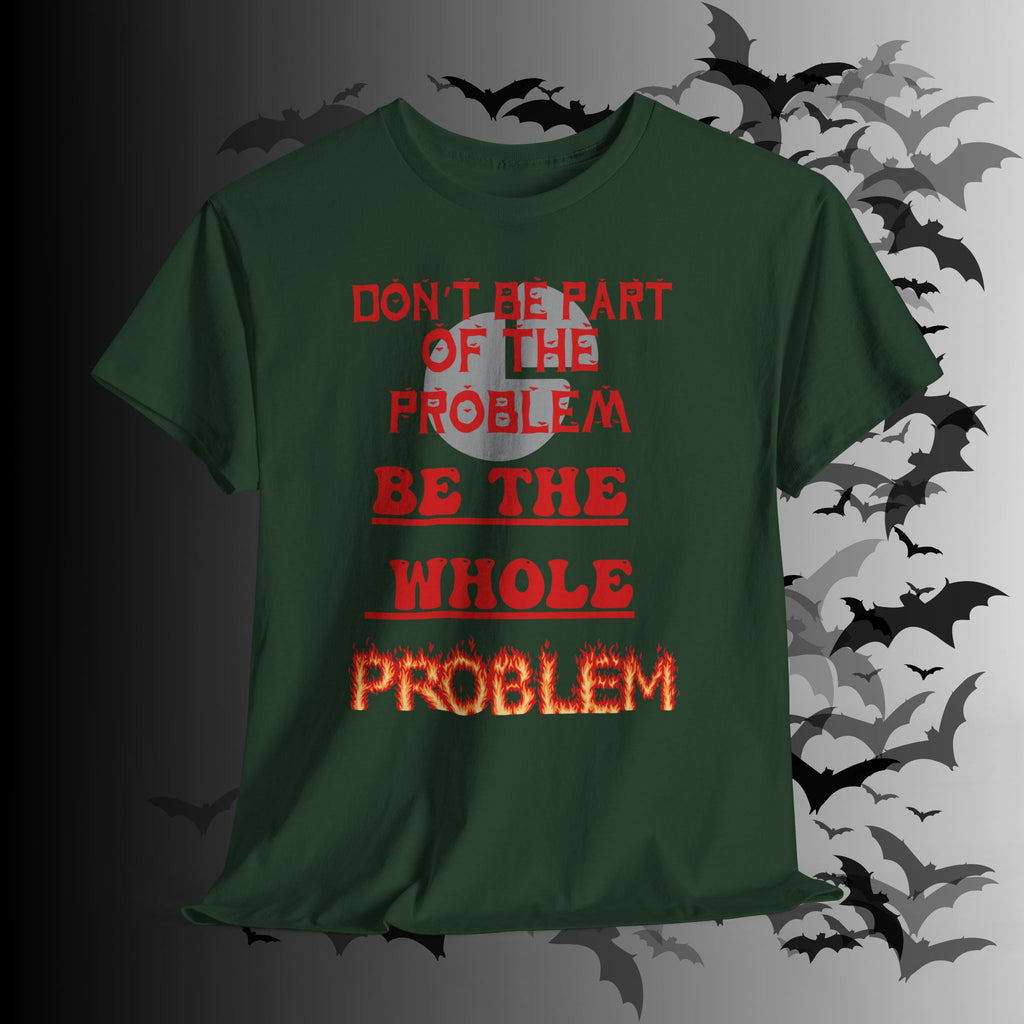 Be The Whole Problem T-Shirt — Funny Gothic Attitude Tee