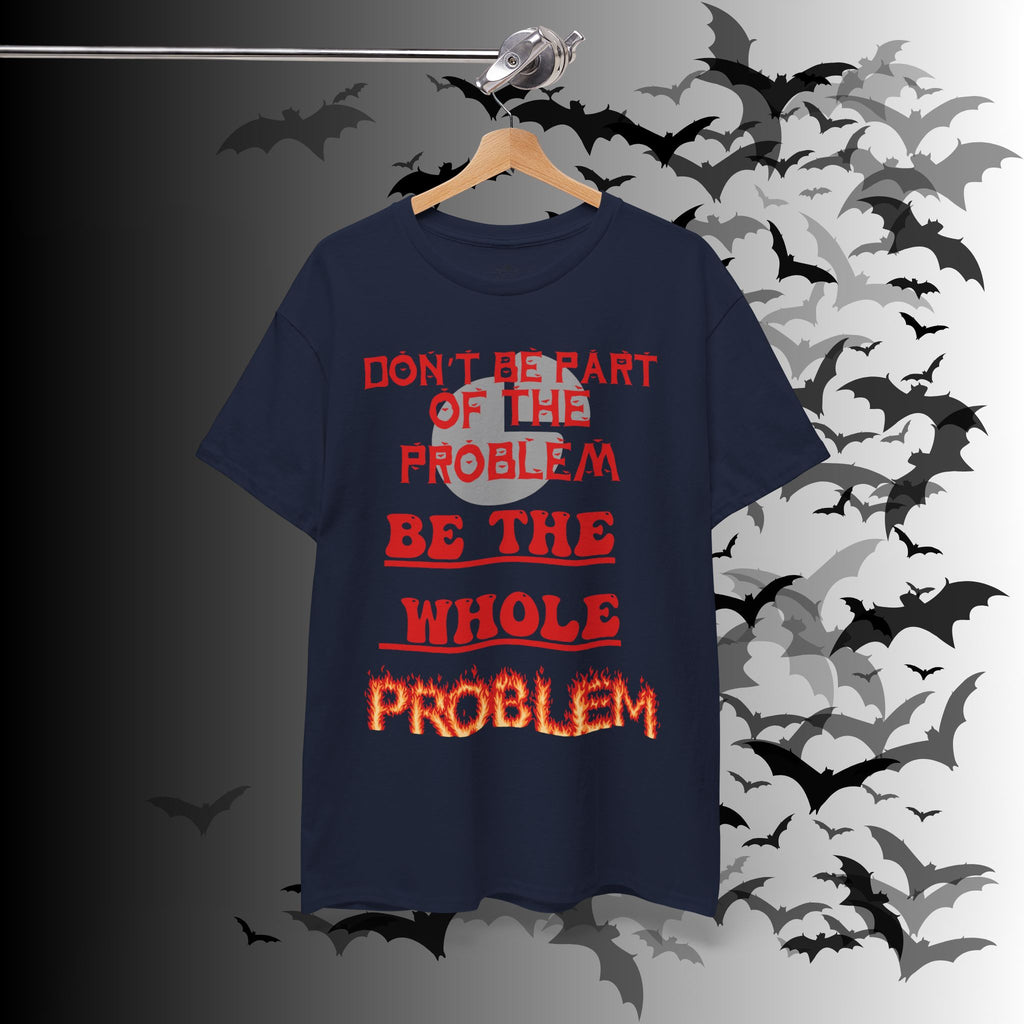 Be The Whole Problem T-Shirt — Funny Gothic Attitude Tee