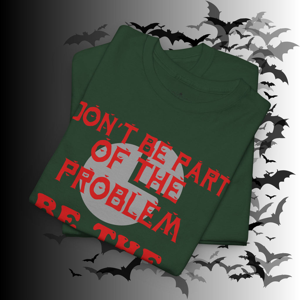 Be The Whole Problem T-Shirt — Funny Gothic Attitude Tee