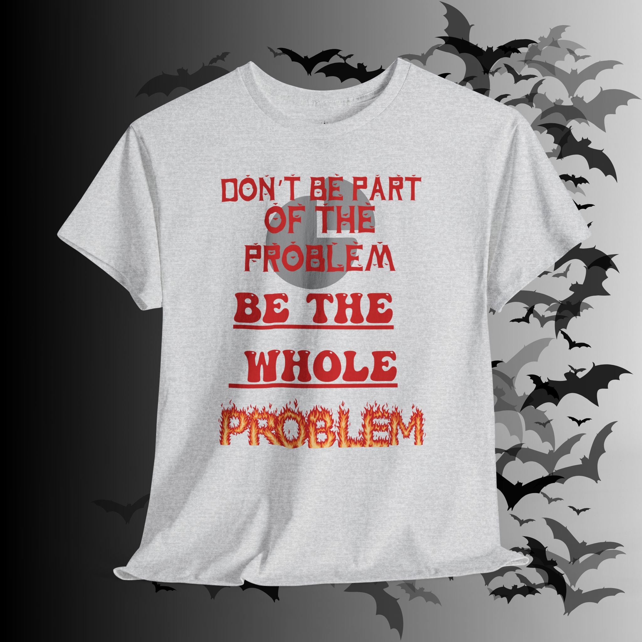 Be The Whole Problem T-Shirt — Funny Gothic Attitude Tee