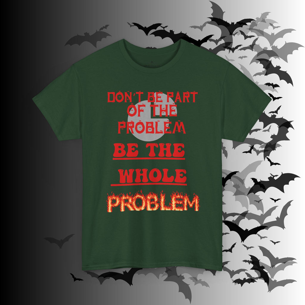 Be The Whole Problem T-Shirt — Funny Gothic Attitude Tee