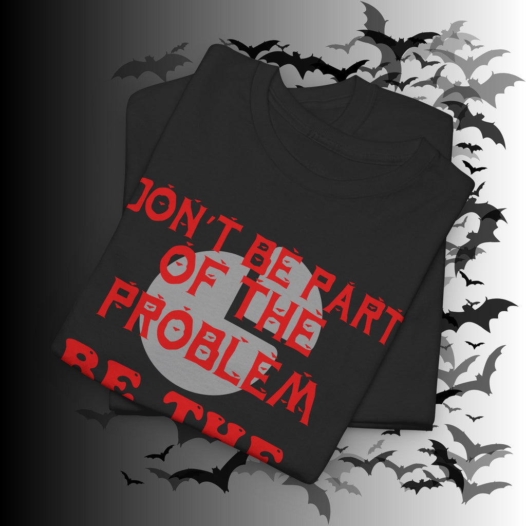 Be The Whole Problem T-Shirt — Funny Gothic Attitude Tee