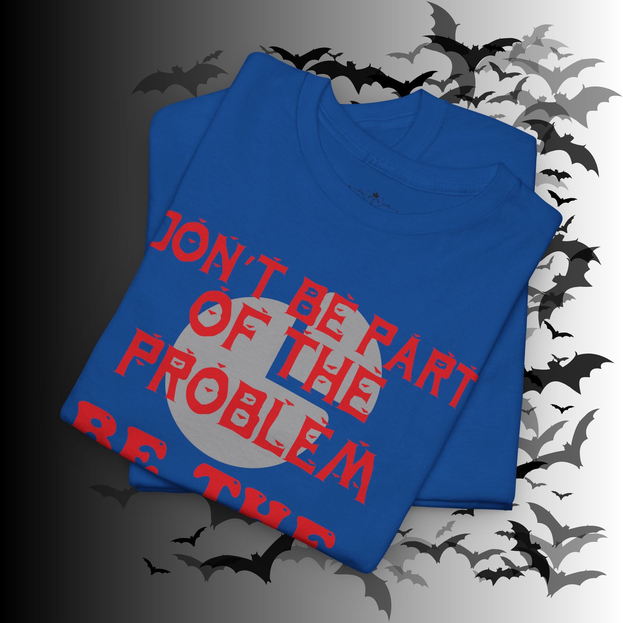 Be The Whole Problem T-Shirt — Funny Gothic Attitude Tee